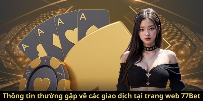 Thông tin thường gặp về các giao dịch tại trang web 77Bet