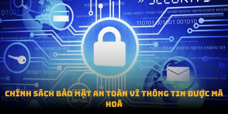 Chính sách bảo mật an toàn vì thông tin được mã hoá
