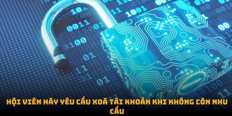 Hội viên hãy yêu cầu xoá tài khoản khi không còn nhu cầu