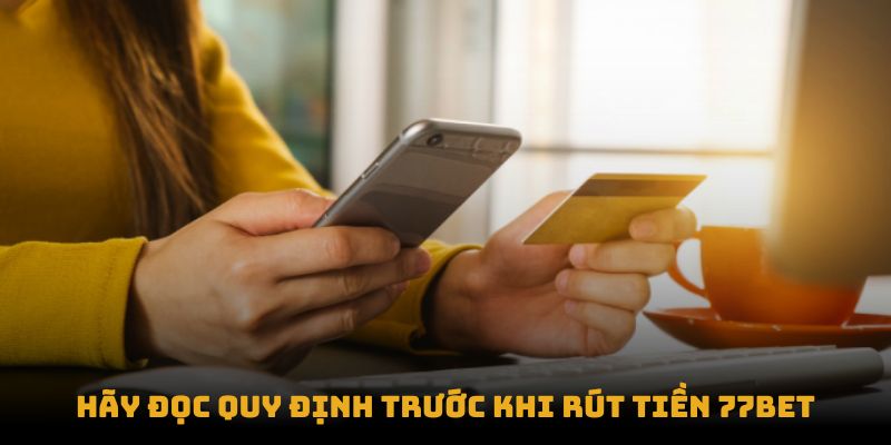 Hãy đọc quy định trước khi rút tiền 77bet