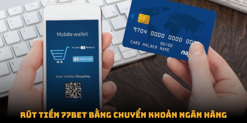 Rút tiền 77bet bằng chuyển khoản ngân hàng